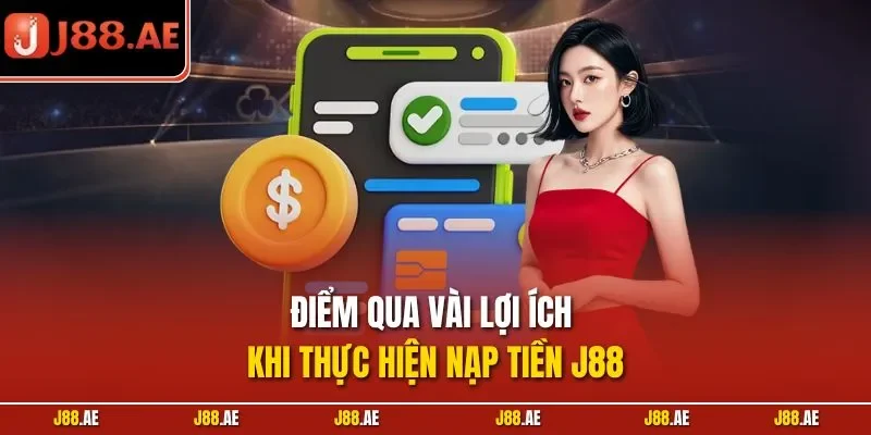 Điểm qua vài lợi ích khi thực hiện nạp tiền J88