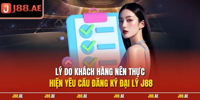 Lý do khách hàng nên thực hiện yêu cầu đăng ký đại lý J88